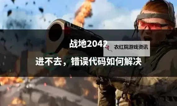 解决方案:战地2042进不去的常见原因及修复方法图1